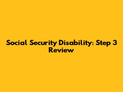 Social Security Disability: Step 3 Review
