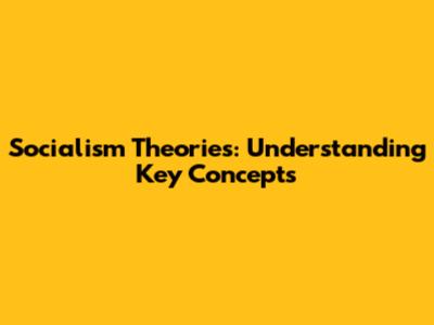 Socialism Theories: Understanding Key Concepts