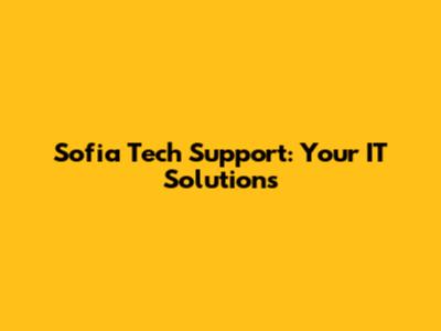 Sofia Tech Support: Your IT Solutions