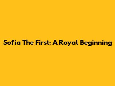 Sofia The First: A Royal Beginning