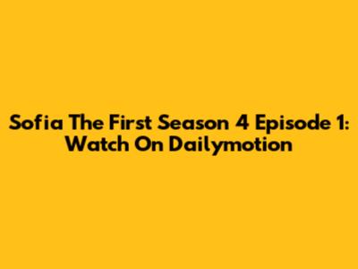 Sofia The First Season 4 Episode 1: Watch On Dailymotion