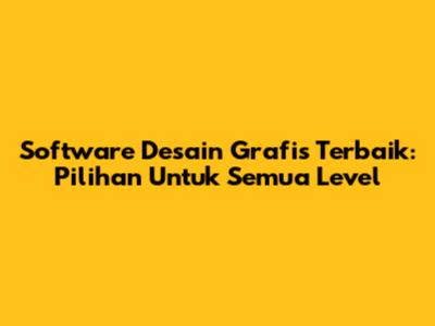 Software Desain Grafis Terbaik: Pilihan Untuk Semua Level