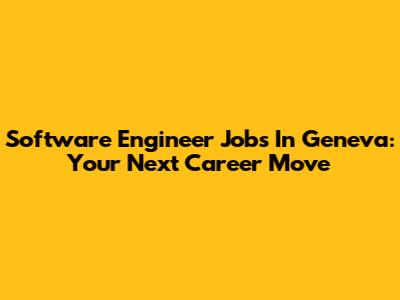 Software Engineer Jobs In Geneva: Your Next Career Move