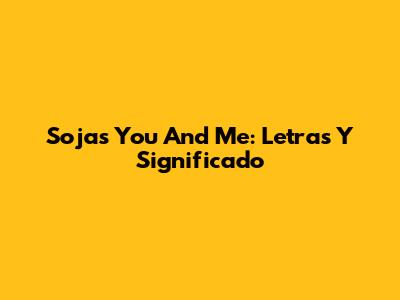 Soja's 'You And Me': Letras Y Significado