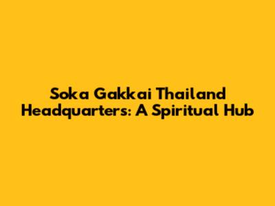 Soka Gakkai Thailand Headquarters: A Spiritual Hub
