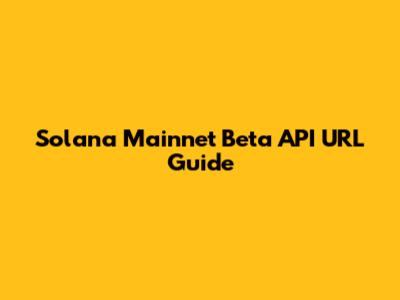 Solana Mainnet Beta API URL Guide