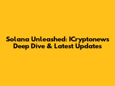 Solana Unleashed: ICryptonews' Deep Dive & Latest Updates
