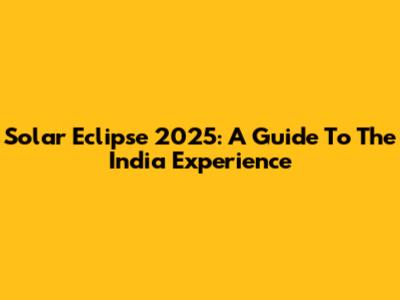Solar Eclipse 2025: A Guide To The India Experience
