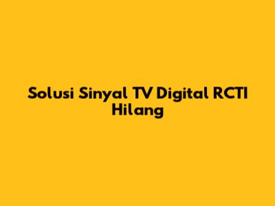 Solusi Sinyal TV Digital RCTI Hilang