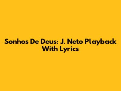 Sonhos De Deus: J. Neto Playback With Lyrics