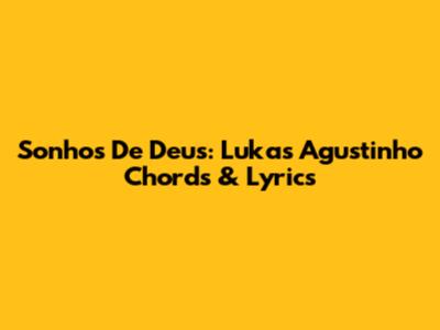 Sonhos De Deus: Lukas Agustinho Chords & Lyrics