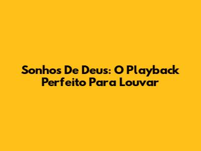 Sonhos De Deus: O Playback Perfeito Para Louvar