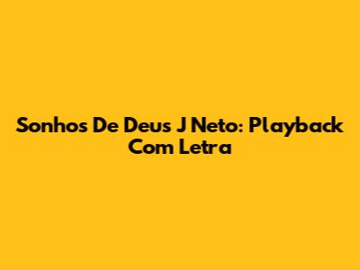 Sonhos De Deus J Neto: Playback Com Letra