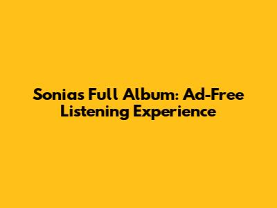 Sonia's Full Album: Ad-Free Listening Experience