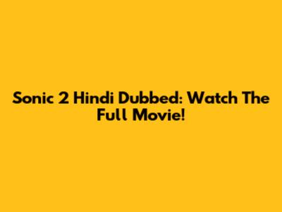 Sonic 2 Hindi Dubbed: Watch The Full Movie!