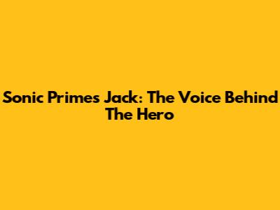 Sonic Prime's Jack: The Voice Behind The Hero