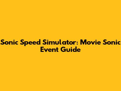 Sonic Speed Simulator: Movie Sonic Event Guide