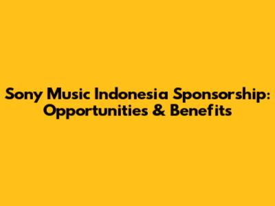 Sony Music Indonesia Sponsorship: Opportunities & Benefits