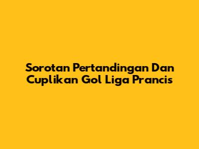 Sorotan Pertandingan Dan Cuplikan Gol Liga Prancis