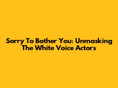 Sorry To Bother You: Unmasking The White Voice Actors