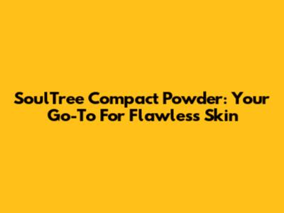 SoulTree Compact Powder: Your Go-To For Flawless Skin
