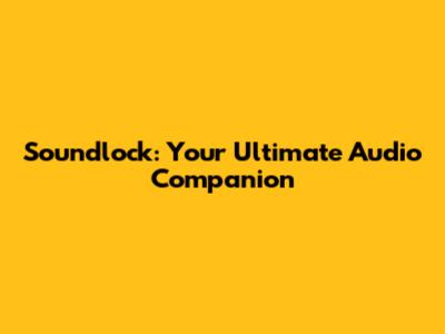 Soundlock: Your Ultimate Audio Companion