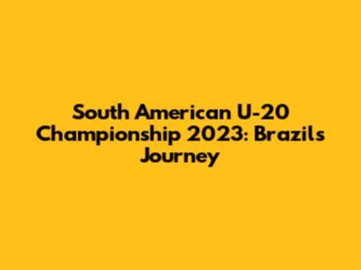 South American U-20 Championship 2023: Brazil's Journey