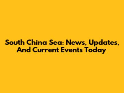 South China Sea: News, Updates, And Current Events Today