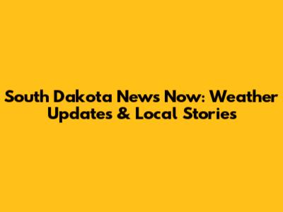 South Dakota News Now: Weather Updates & Local Stories