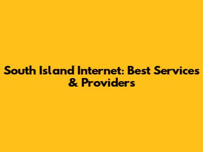 South Island Internet: Best Services & Providers
