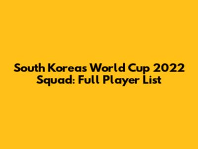 South Korea's World Cup 2022 Squad: Full Player List