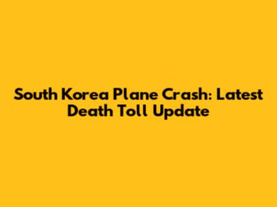 South Korea Plane Crash: Latest Death Toll Update