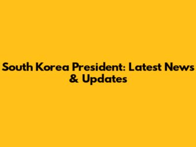 South Korea President: Latest News & Updates