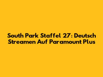 South Park Staffel 27: Deutsch Streamen Auf Paramount Plus