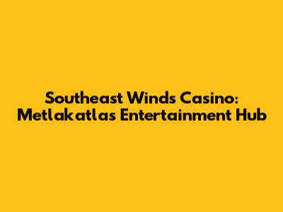 Southeast Winds Casino: Metlakatla's Entertainment Hub