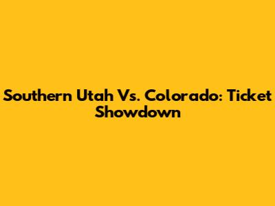 Southern Utah Vs. Colorado: Ticket Showdown