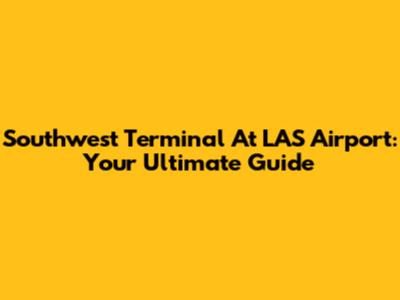 Southwest Terminal At LAS Airport: Your Ultimate Guide