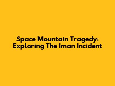 Space Mountain Tragedy: Exploring The Iman Incident