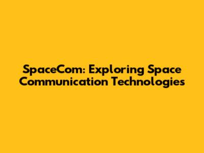 SpaceCom: Exploring Space Communication Technologies