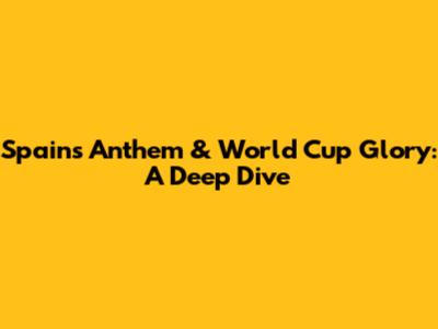 Spain's Anthem & World Cup Glory: A Deep Dive