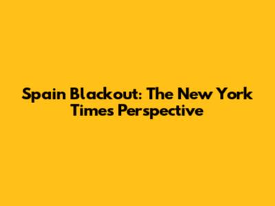 Spain Blackout: The New York Times' Perspective