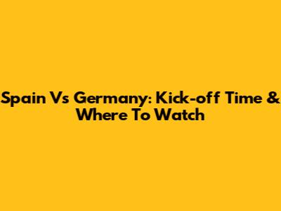 Spain Vs Germany: Kick-off Time & Where To Watch