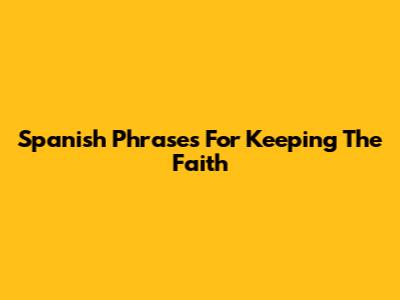 Spanish Phrases For Keeping The Faith