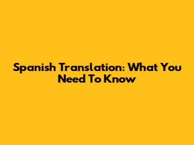 Spanish Translation: What You Need To Know