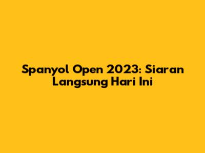 Spanyol Open 2023: Siaran Langsung Hari Ini