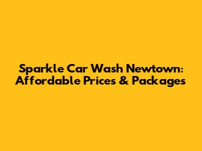 Sparkle Car Wash Newtown: Affordable Prices & Packages