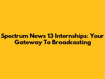 Spectrum News 13 Internships: Your Gateway To Broadcasting