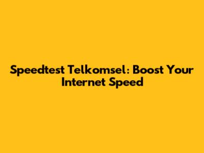 Speedtest Telkomsel: Boost Your Internet Speed