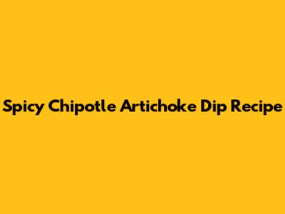 Spicy Chipotle Artichoke Dip Recipe