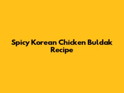 Spicy Korean Chicken Buldak Recipe